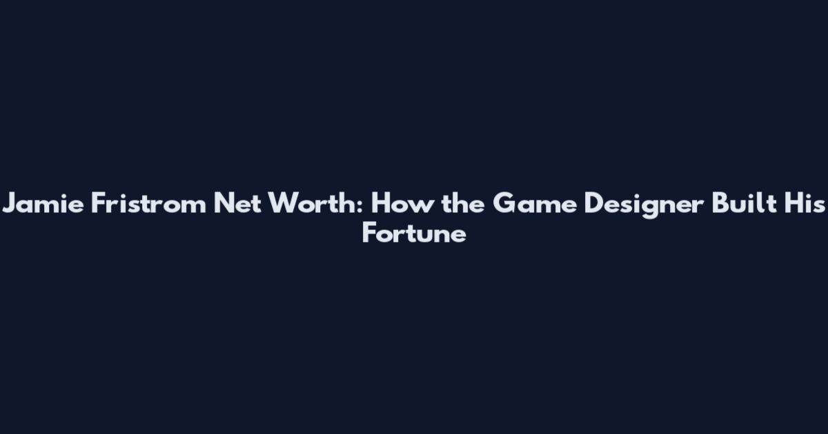 Jamie Fristrom Net Worth: How the Game Designer Built His Fortune