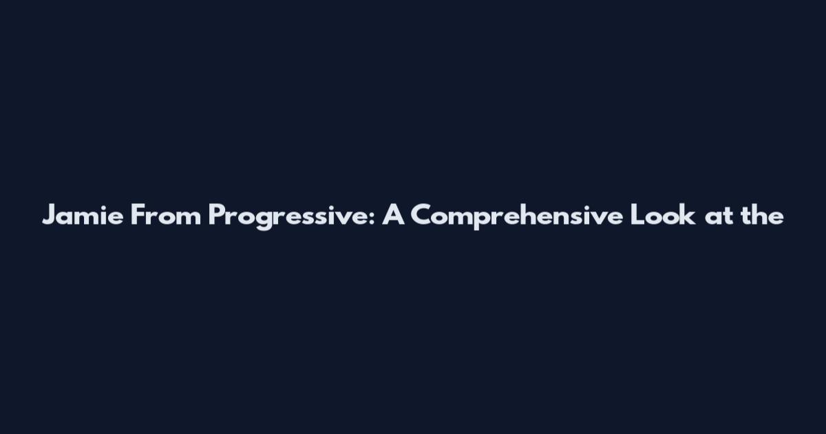 Jamie From Progressive: A Comprehensive Look at the