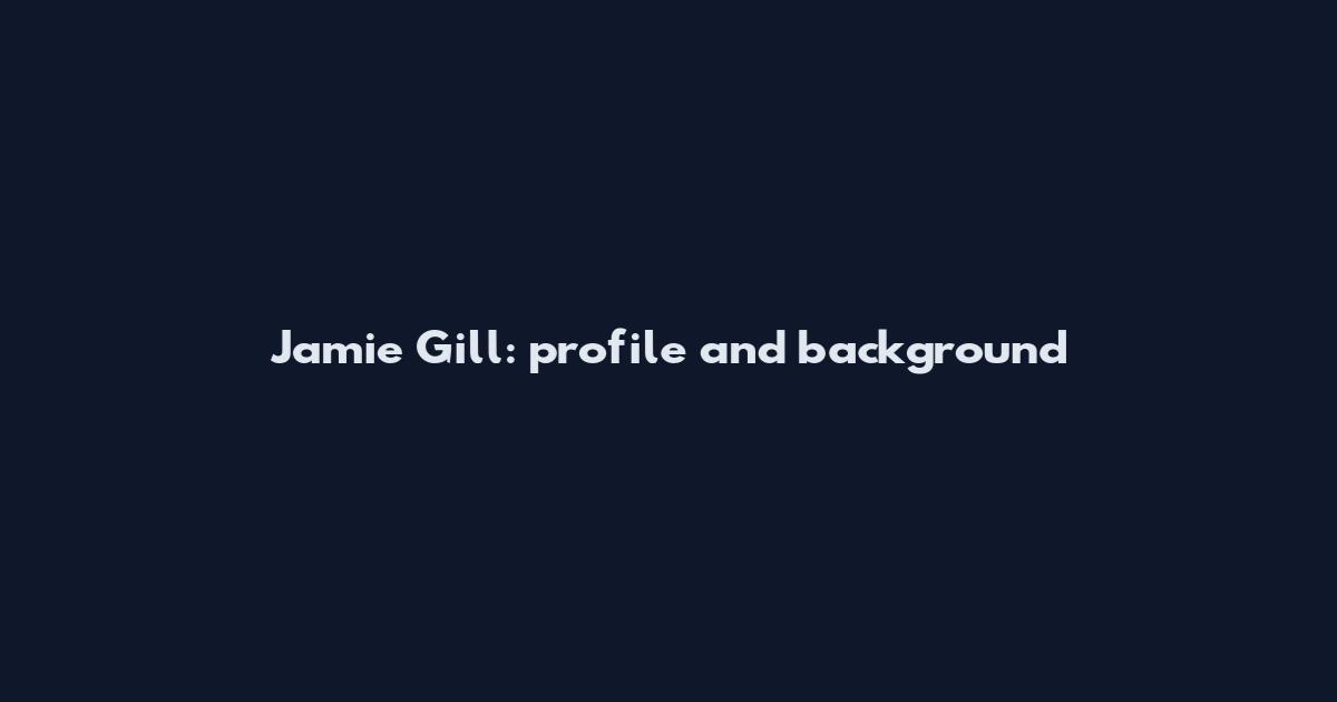 Jamie Gill: profile and background