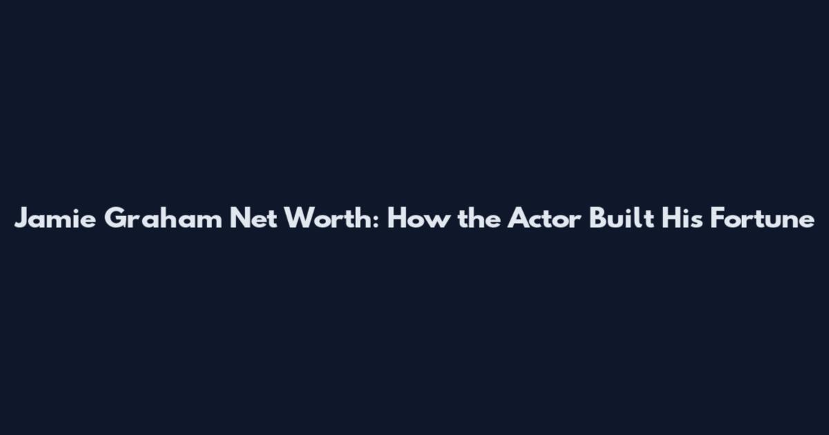 Jamie Graham Net Worth: How the Actor Built His Fortune