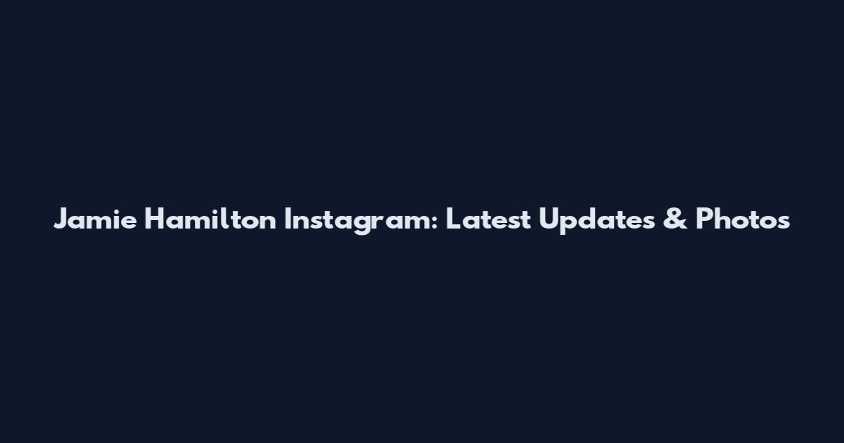 Jamie Hamilton Instagram: Latest Updates & Photos