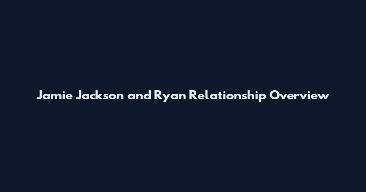 Jamie Jackson and Ryan Relationship Overview