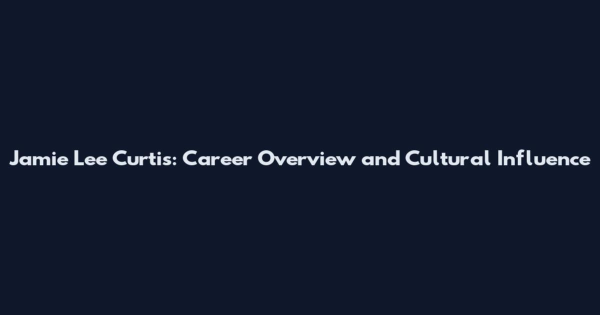 Jamie Lee Curtis: Career Overview and Cultural Influence