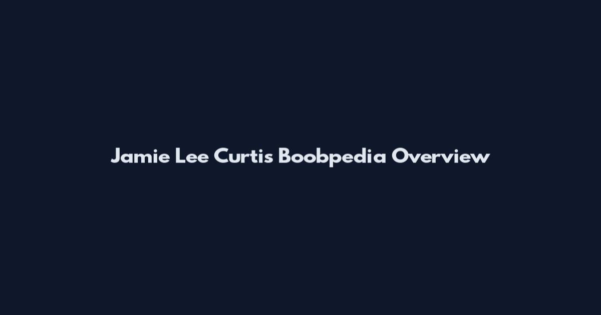 Jamie Lee Curtis Boobpedia Overview
