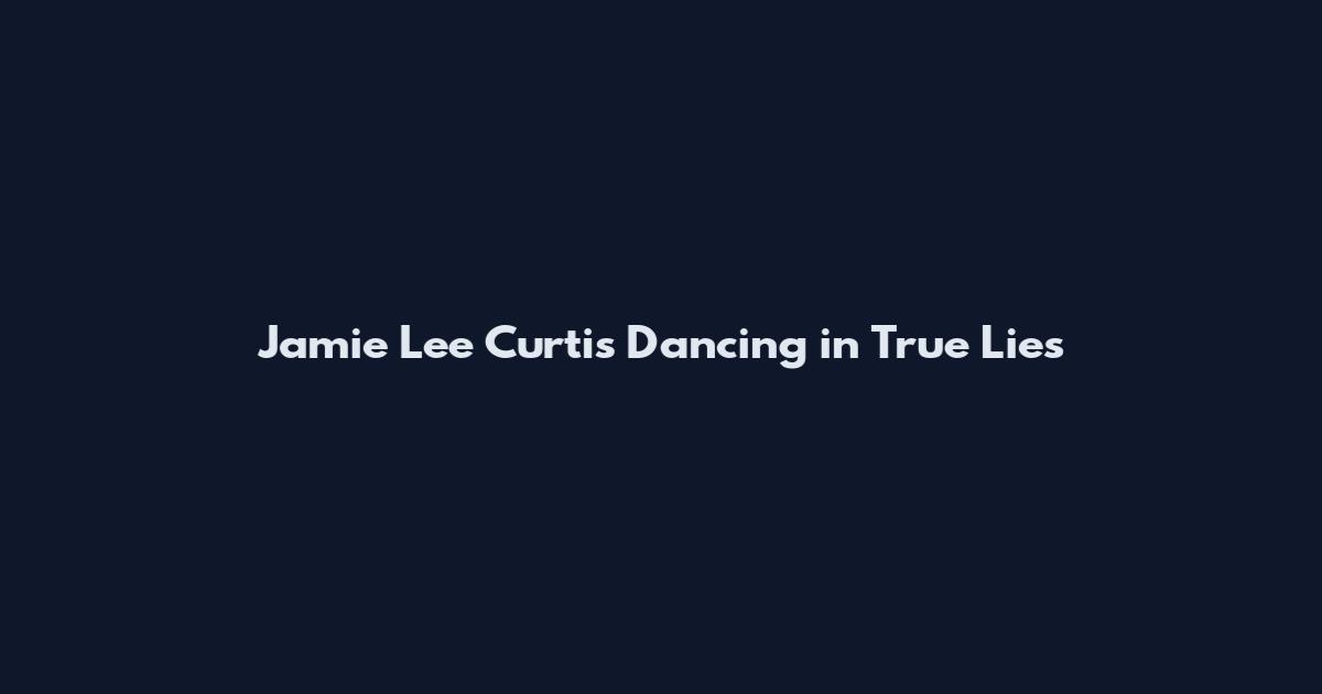 Jamie Lee Curtis Dancing in True Lies