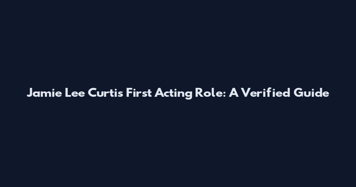 Jamie Lee Curtis First Acting Role: A Verified Guide