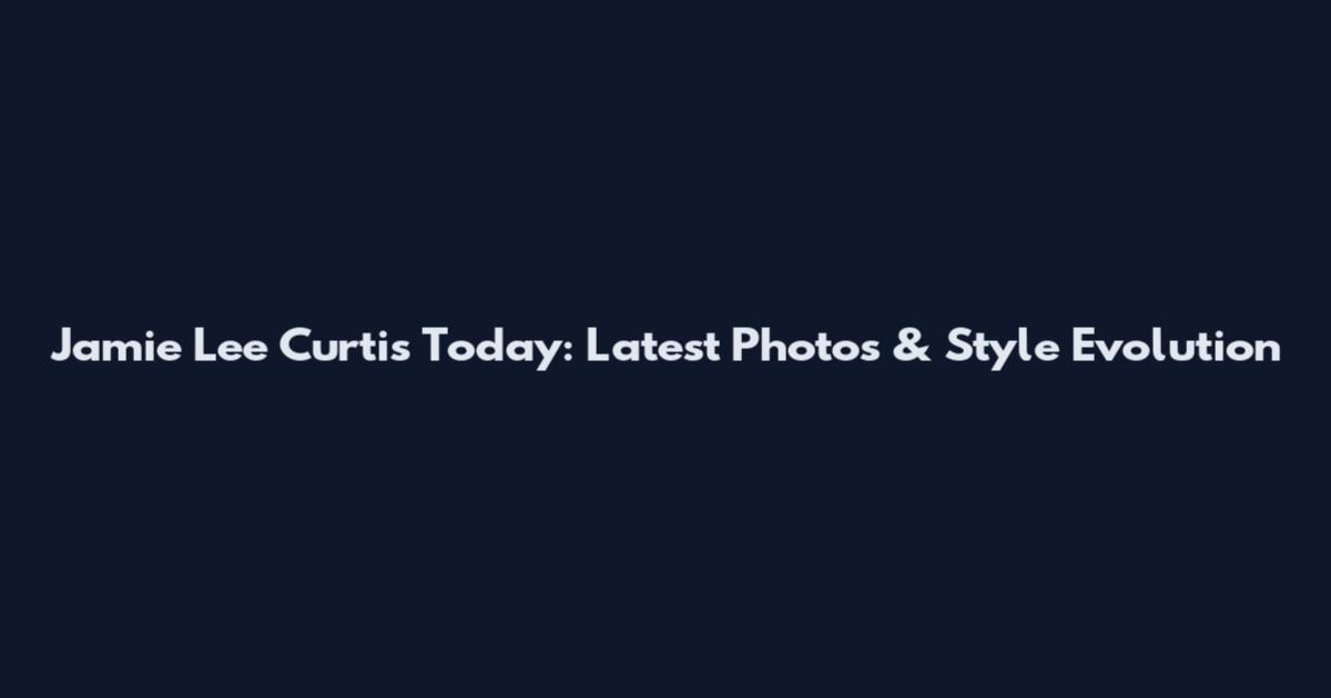 Jamie Lee Curtis Today: Latest Photos & Style Evolution