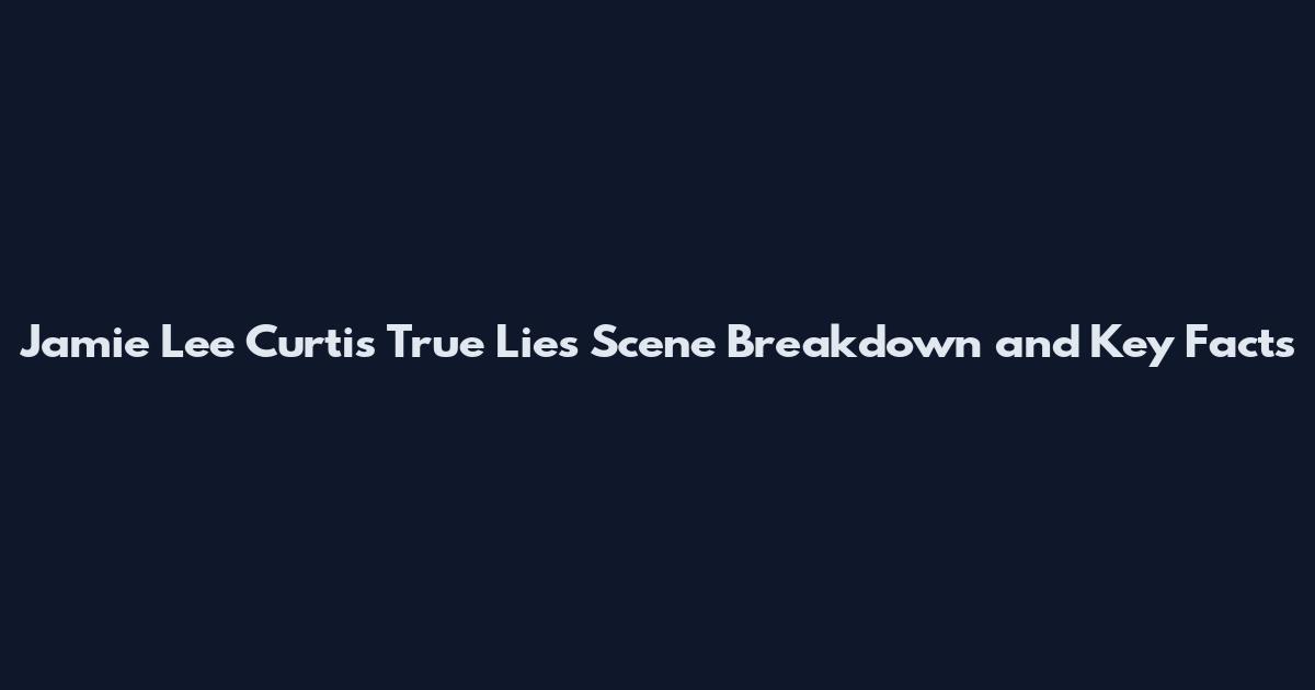 Jamie Lee Curtis True Lies Scene Breakdown and Key Facts