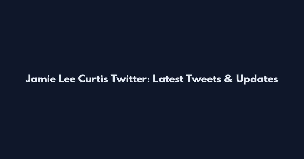 Jamie Lee Curtis Twitter: Latest Tweets & Updates