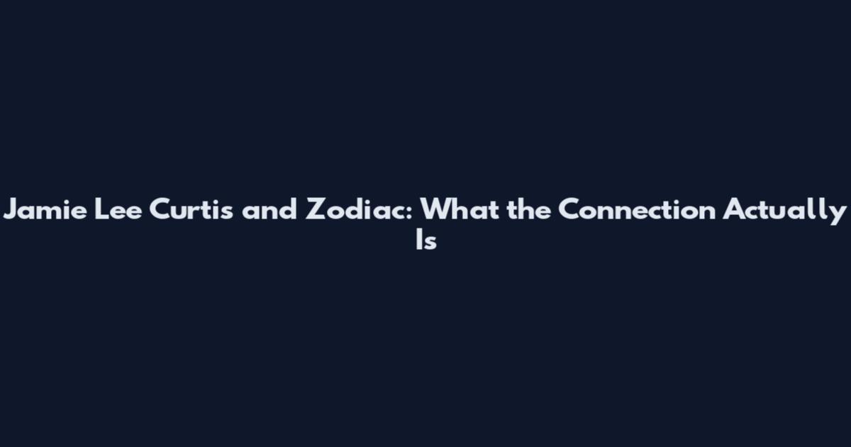 Jamie Lee Curtis and Zodiac: What the Connection Actually Is