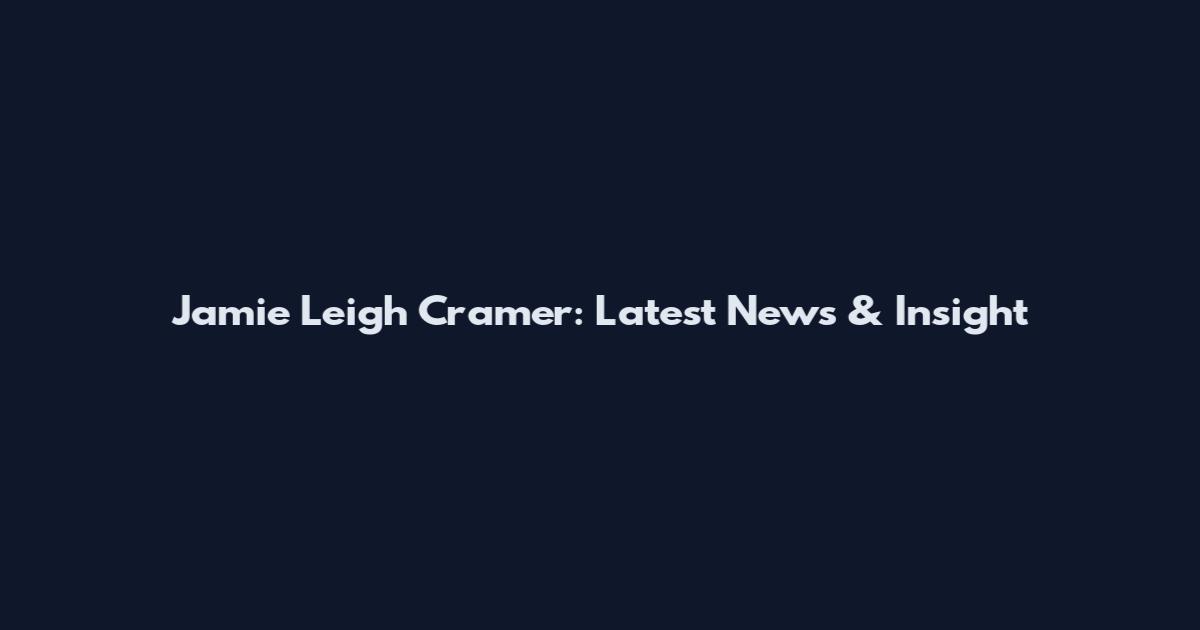 Jamie Leigh Cramer: Latest News & Insight