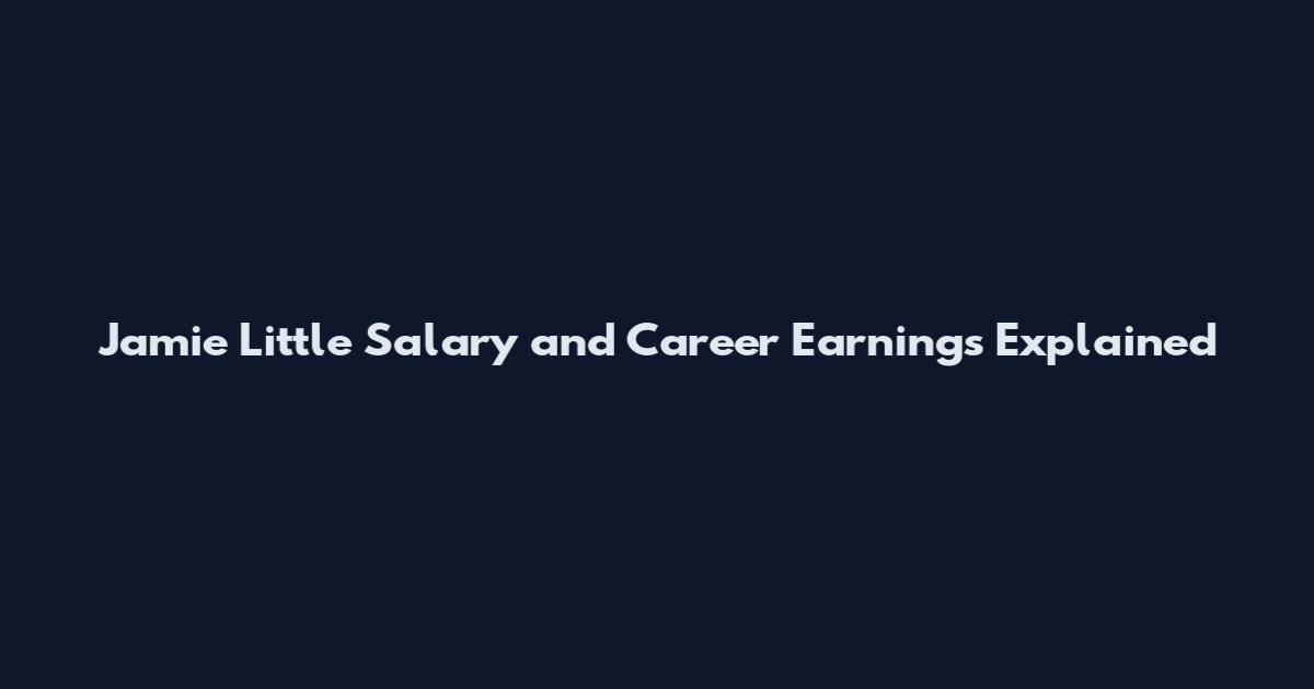 Jamie Little Salary and Career Earnings Explained