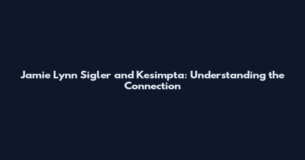 Jamie Lynn Sigler and Kesimpta: Understanding the Connection