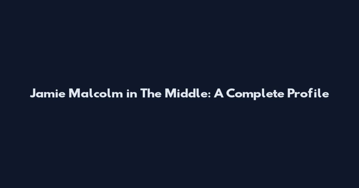 Jamie Malcolm in The Middle: A Complete Profile