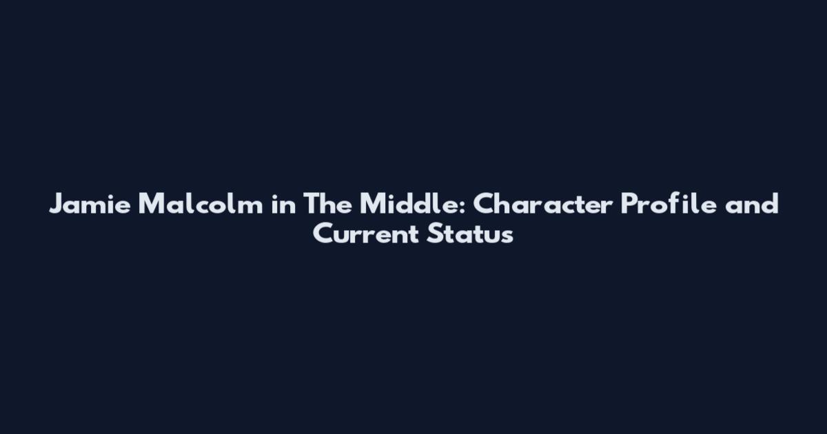 Jamie Malcolm in The Middle: Character Profile and Current Status