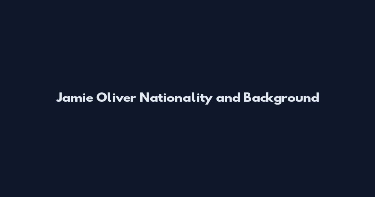 Jamie Oliver Nationality and Background