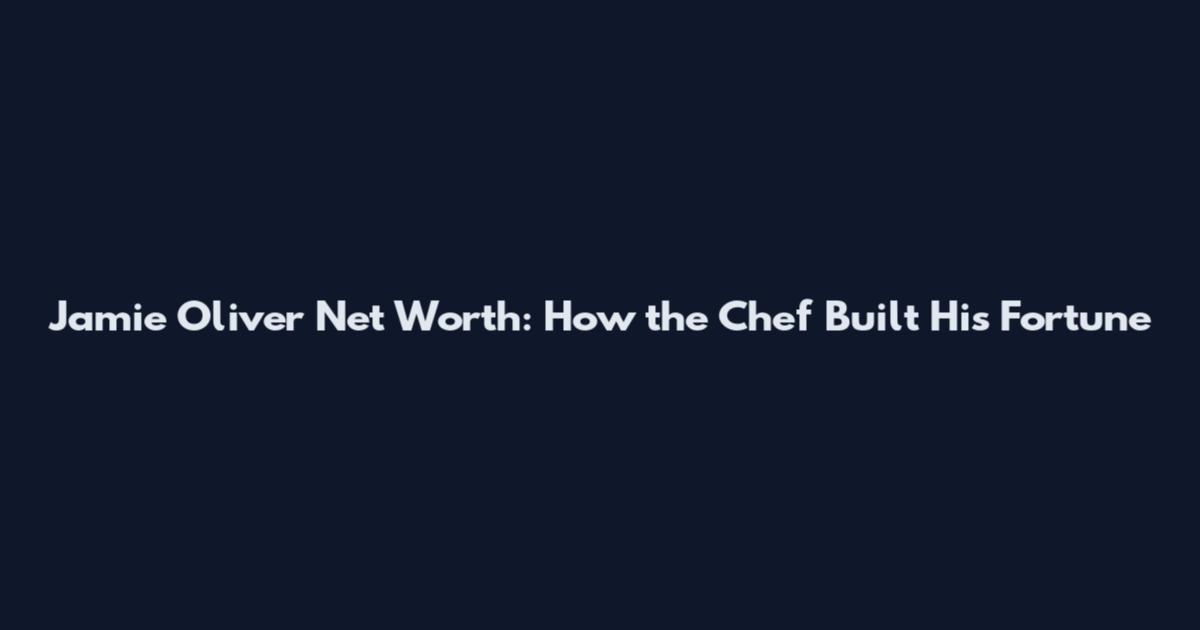 Jamie Oliver Net Worth: How the Chef Built His Fortune