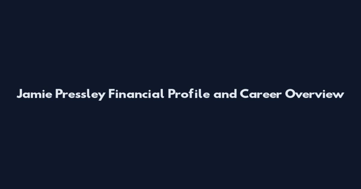 Jamie Pressley Financial Profile and Career Overview