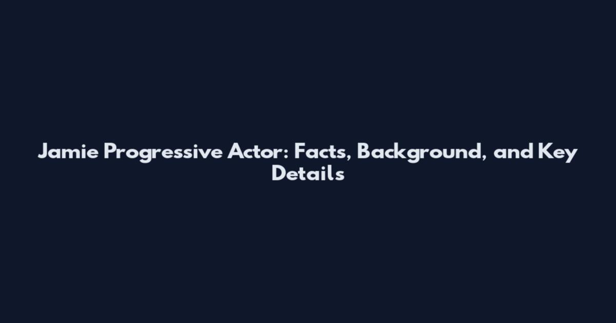 Jamie Progressive Actor: Facts, Background, and Key Details