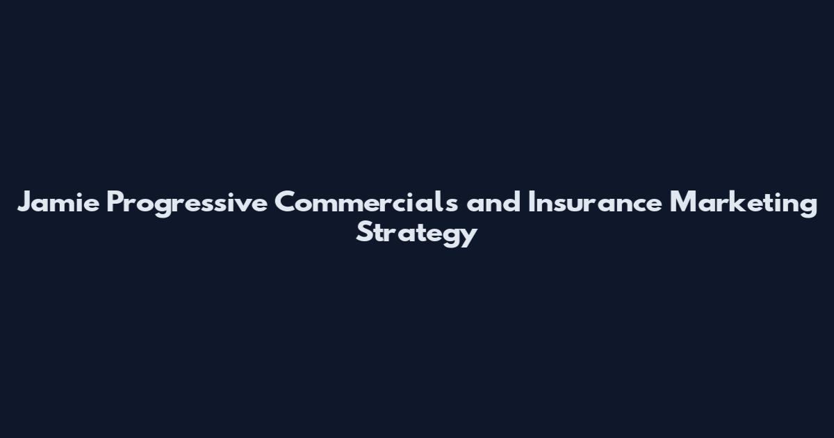 Jamie Progressive Commercials and Insurance Marketing Strategy