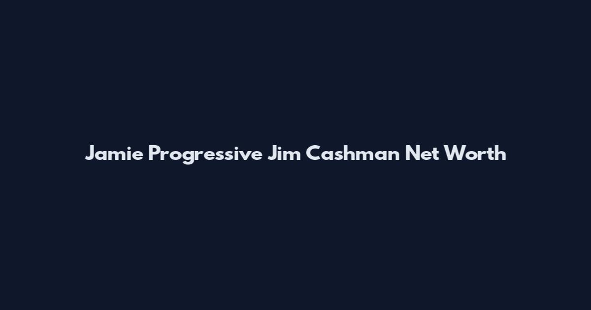 Jamie Progressive Jim Cashman Net Worth