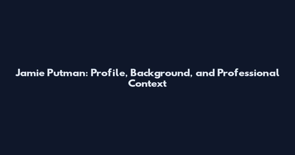 Jamie Putman: Profile, Background, and Professional Context