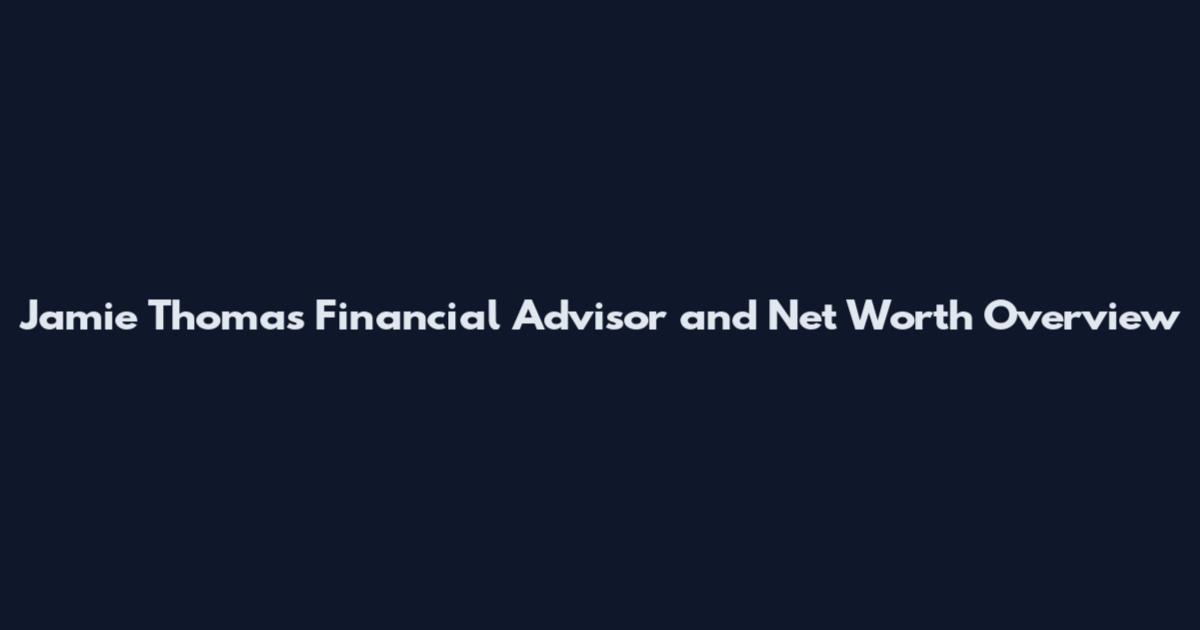 Jamie Thomas Financial Advisor and Net Worth Overview