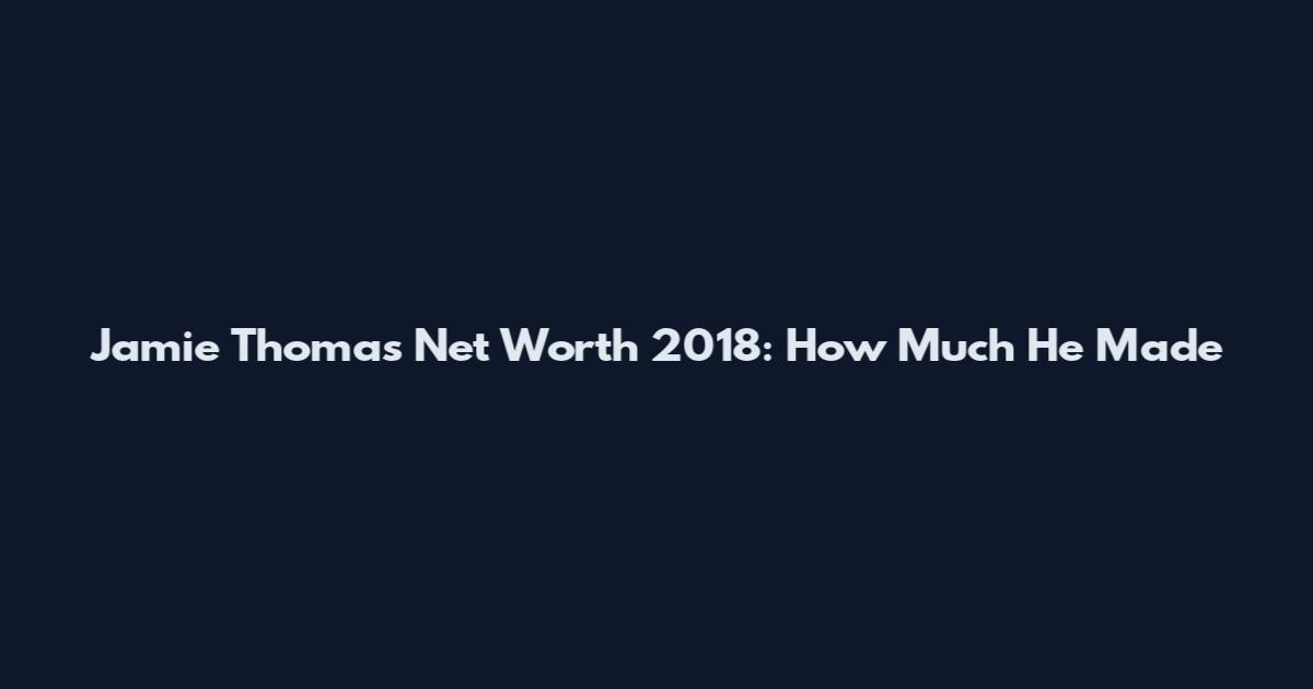 Jamie Thomas Net Worth 2018: How Much He Made