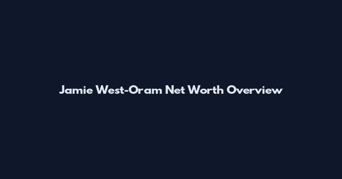 Jamie West-Oram Net Worth Overview