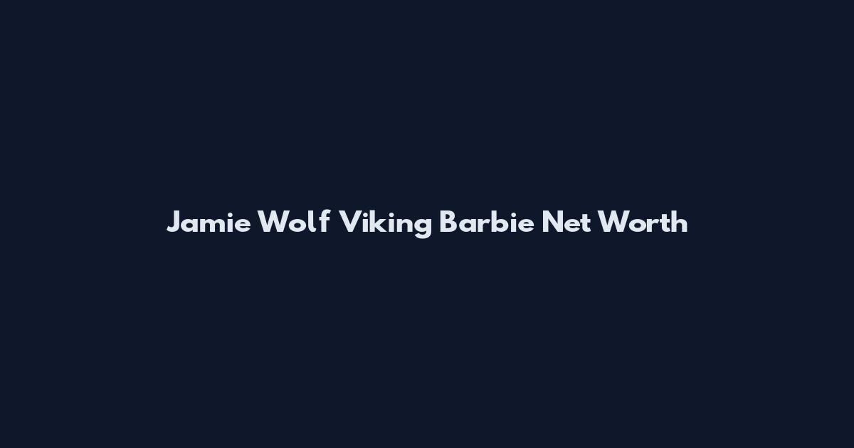 Jamie Wolf Viking Barbie Net Worth