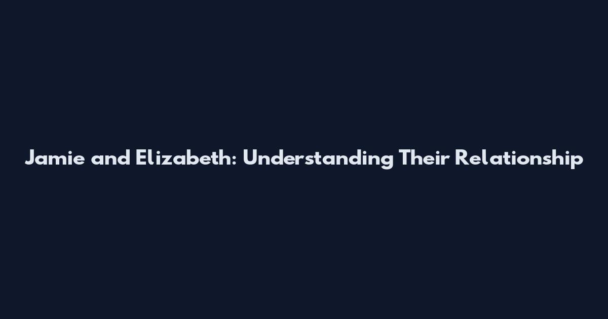 Jamie and Elizabeth: Understanding Their Relationship