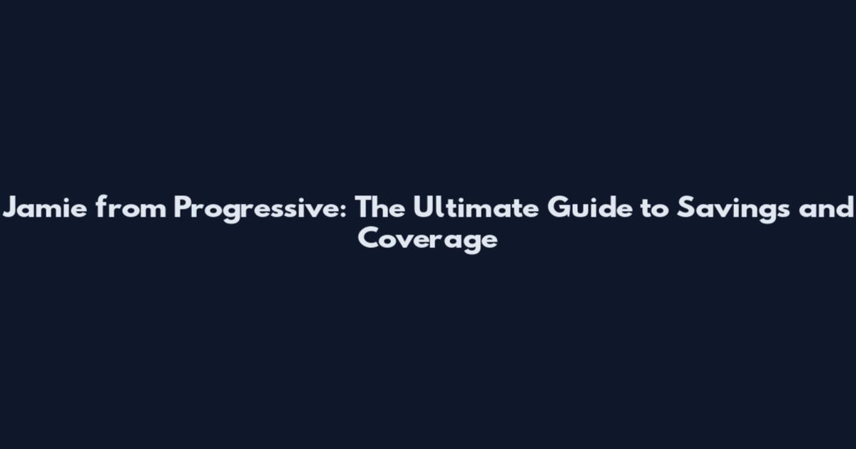 Jamie from Progressive: The Ultimate Guide to Savings and Coverage