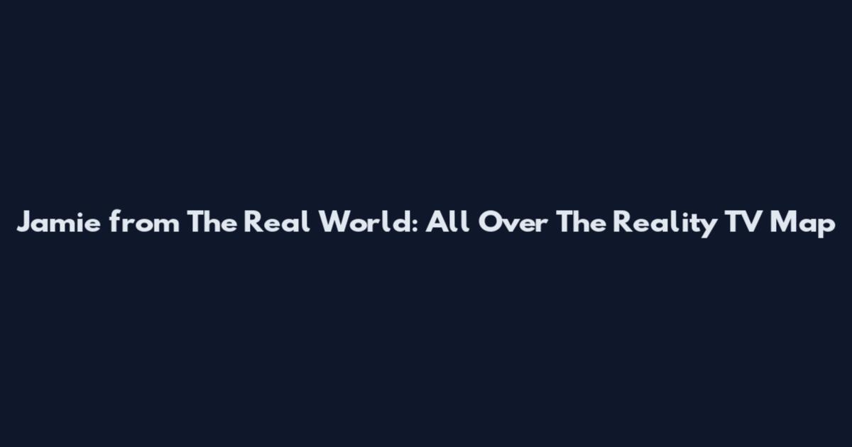 Jamie from The Real World: All Over The Reality TV Map