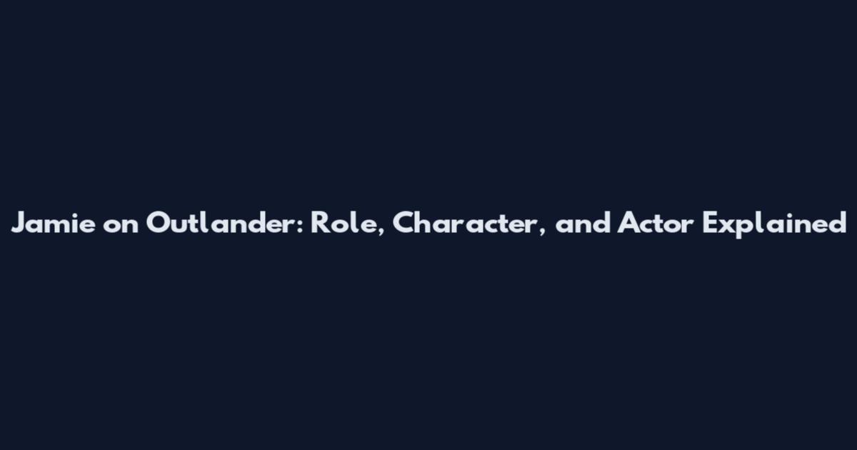 Jamie on Outlander: Role, Character, and Actor Explained