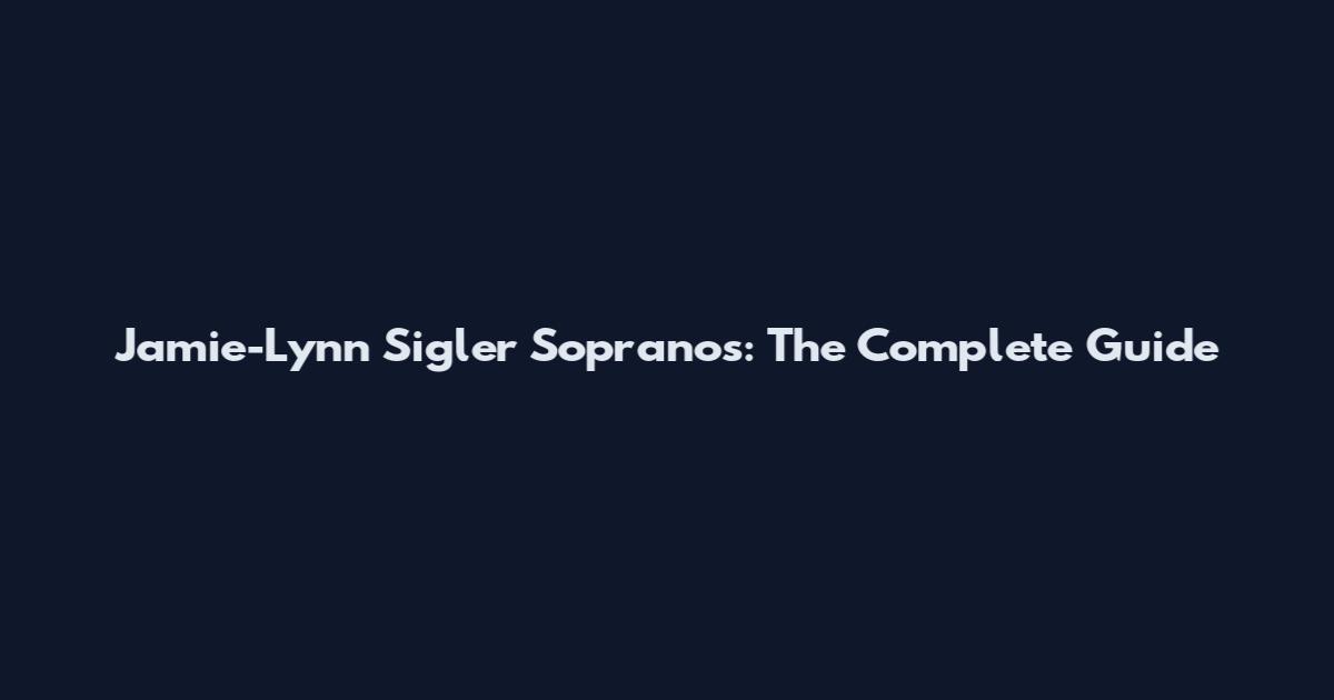 Jamie-Lynn Sigler Sopranos: The Complete Guide