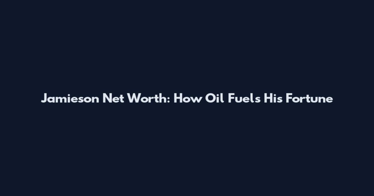 Jamieson Net Worth: How Oil Fuels His Fortune