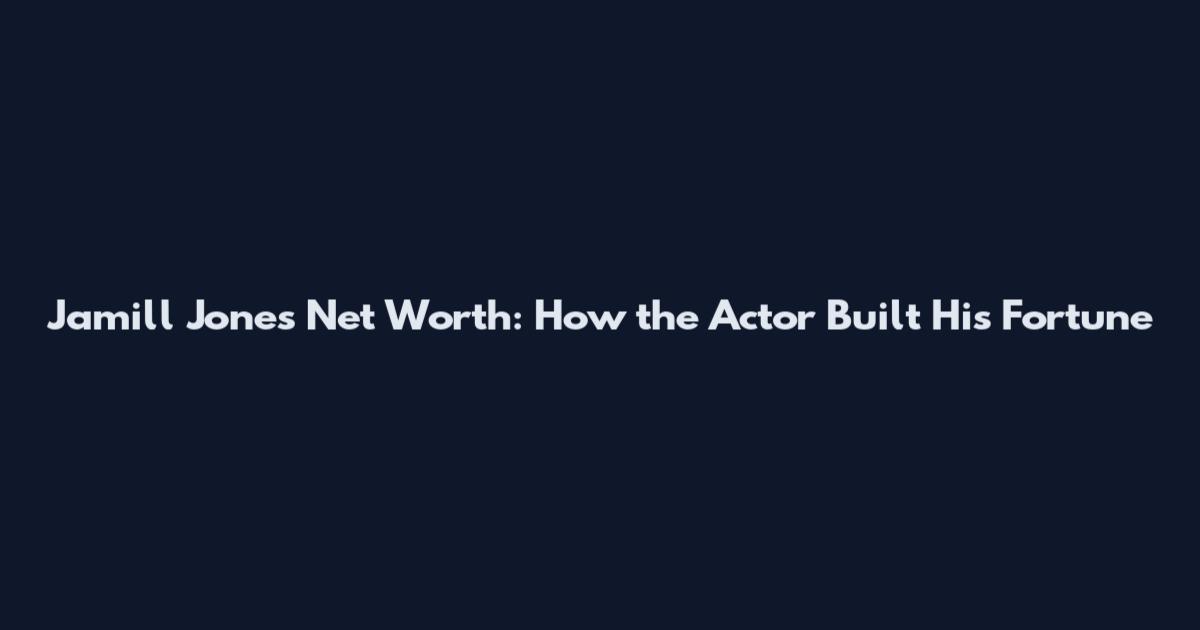 Jamill Jones Net Worth: How the Actor Built His Fortune
