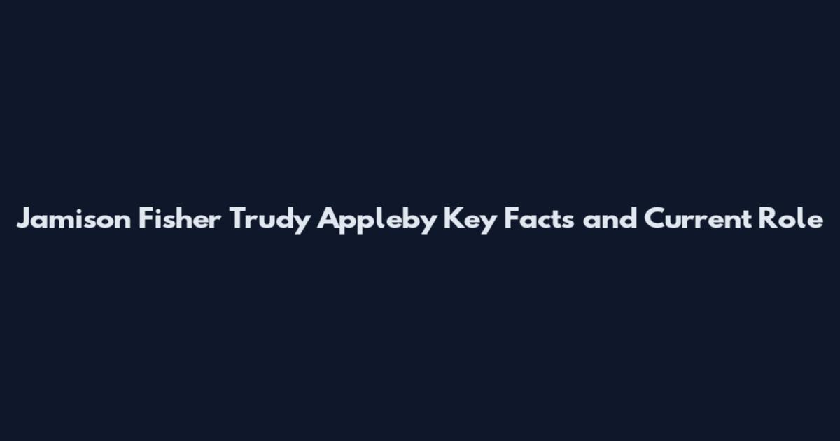 Jamison Fisher Trudy Appleby Key Facts and Current Role