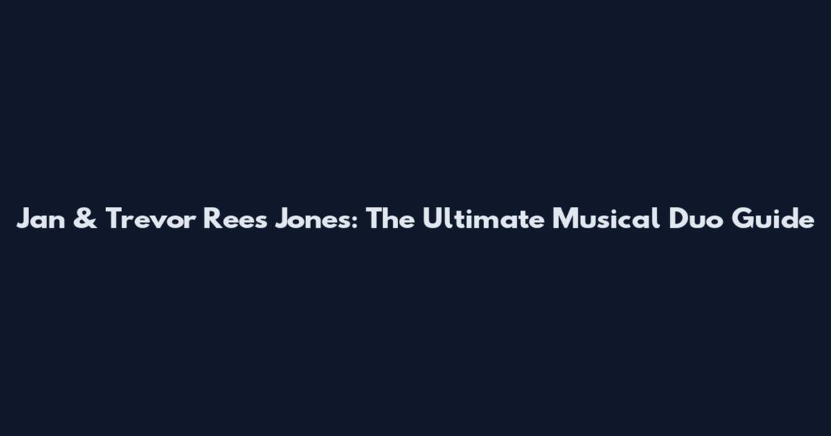 Jan & Trevor Rees Jones: The Ultimate Musical Duo Guide