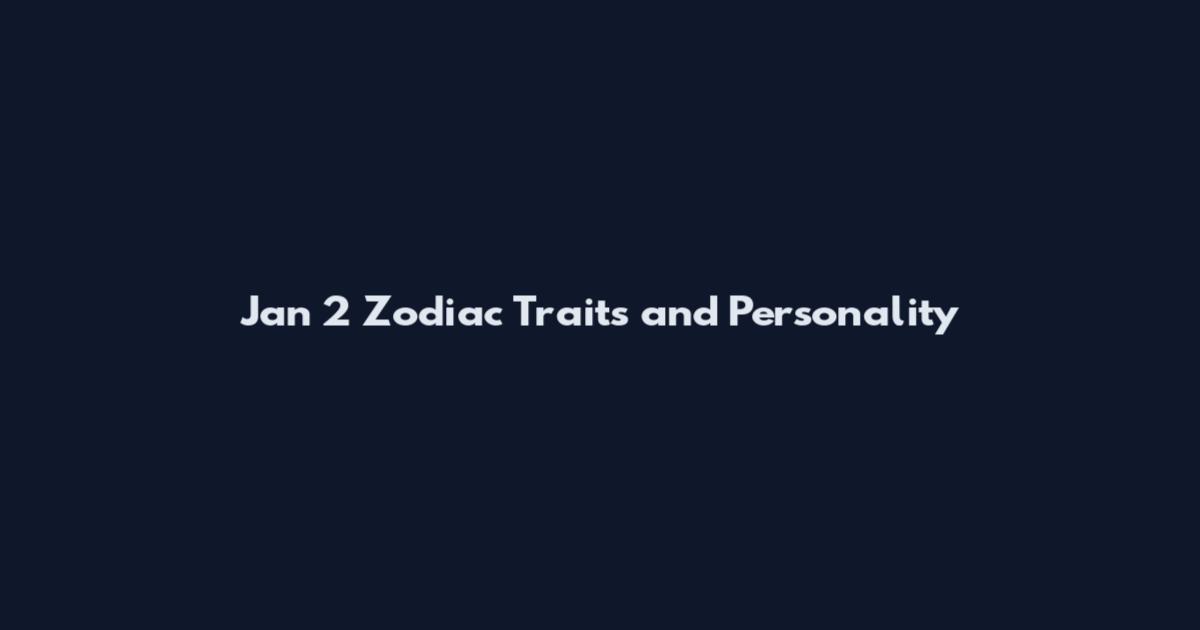 Jan 2 Zodiac Traits and Personality
