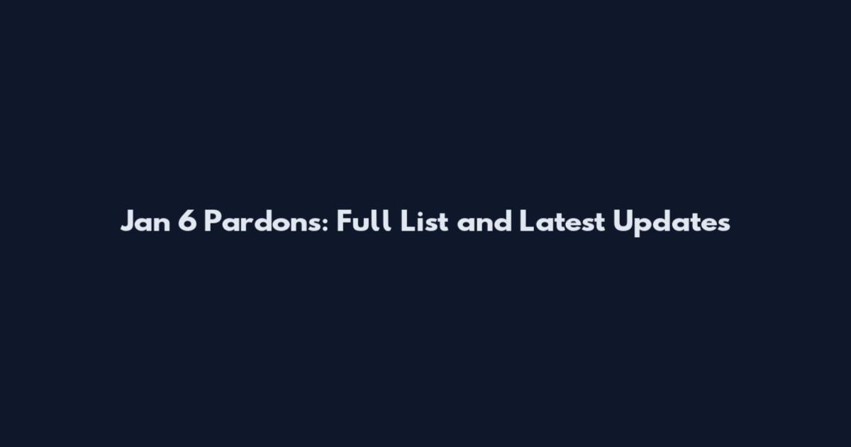 Jan 6 Pardons: Full List and Latest Updates