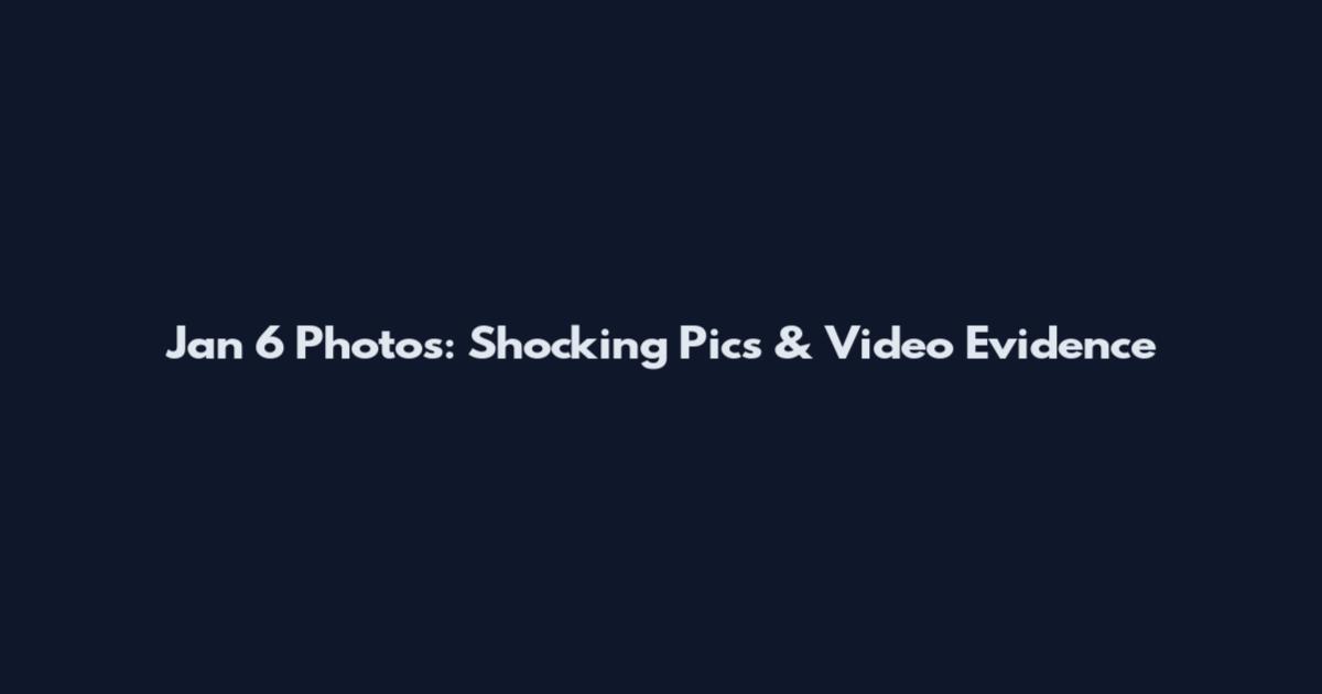 Jan 6 Photos: Shocking Pics & Video Evidence