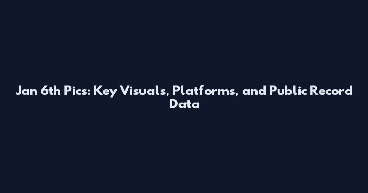 Jan 6th Pics: Key Visuals, Platforms, and Public Record Data