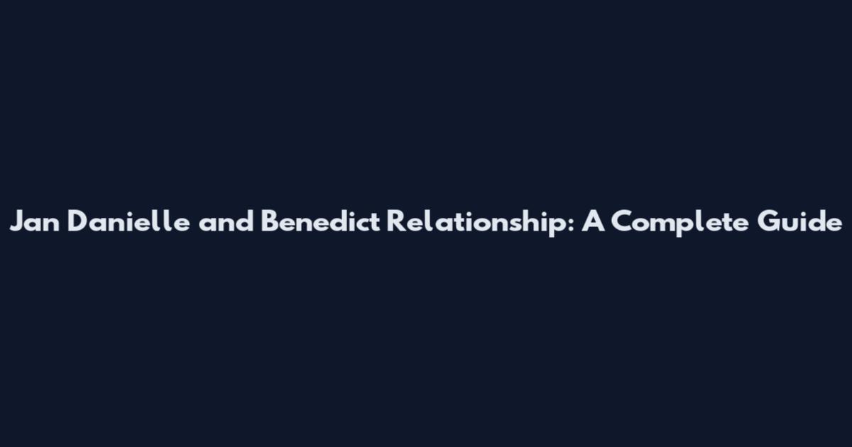 Jan Danielle and Benedict Relationship: A Complete Guide