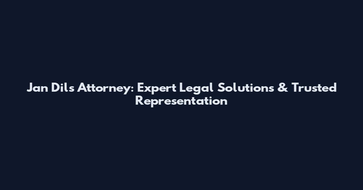 Jan Dils Attorney: Expert Legal Solutions & Trusted Representation