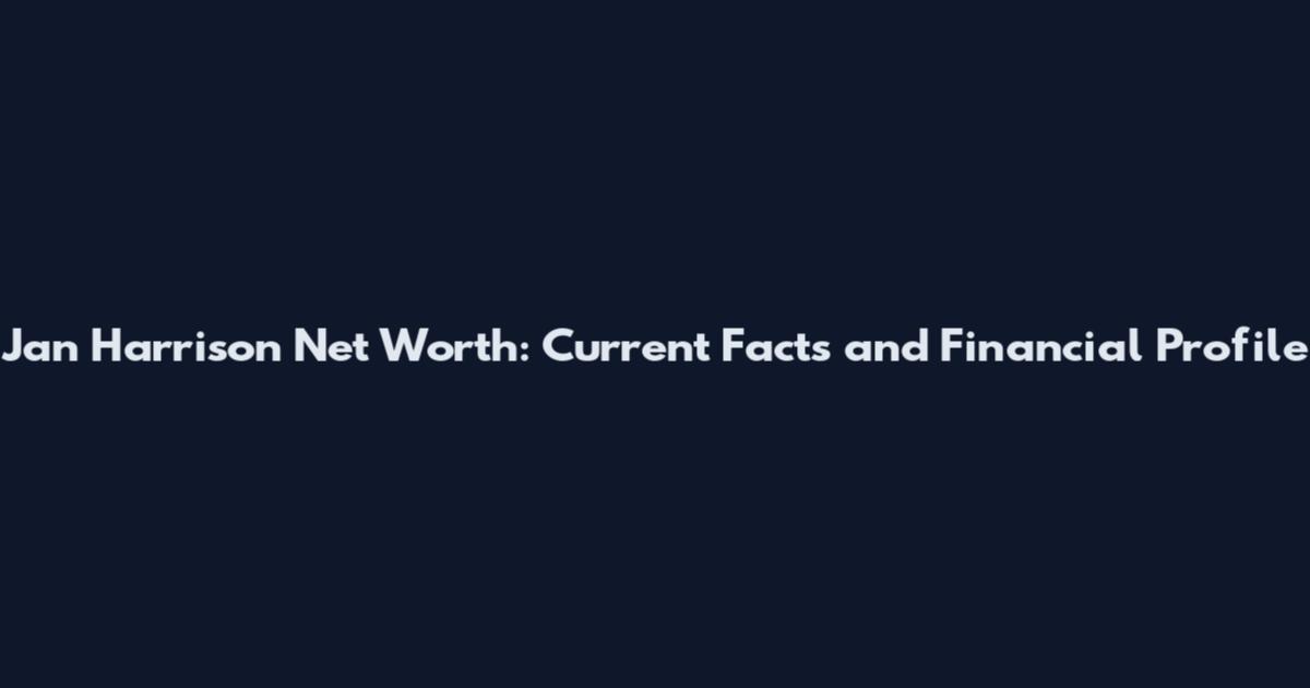 Jan Harrison Net Worth: Current Facts and Financial Profile