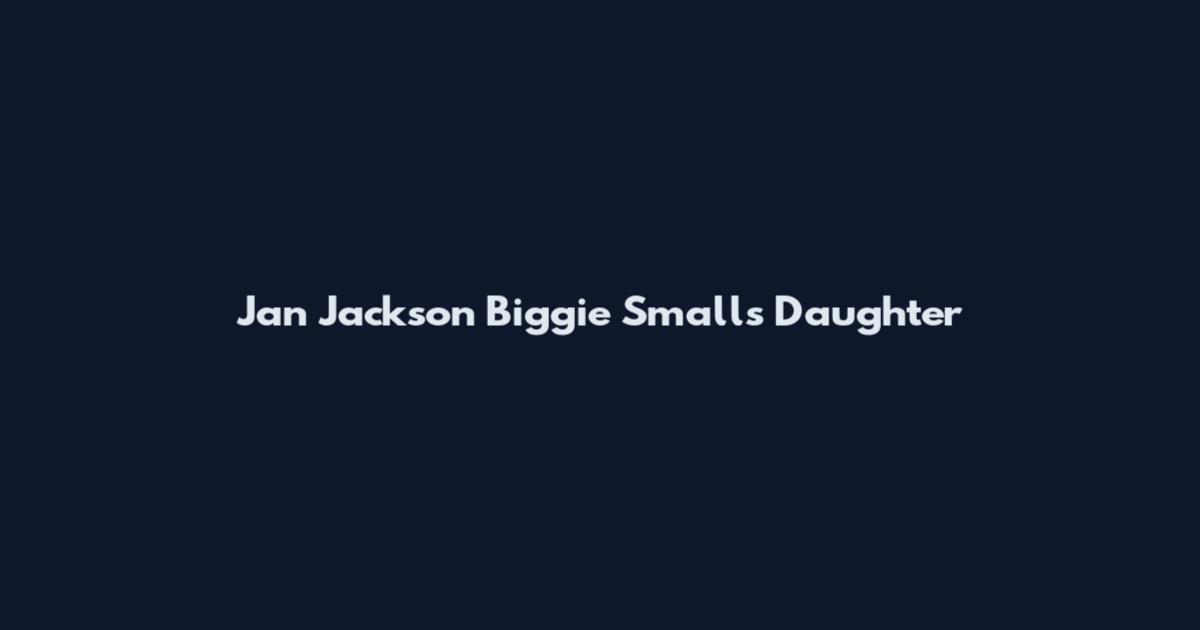 Jan Jackson Biggie Smalls Daughter