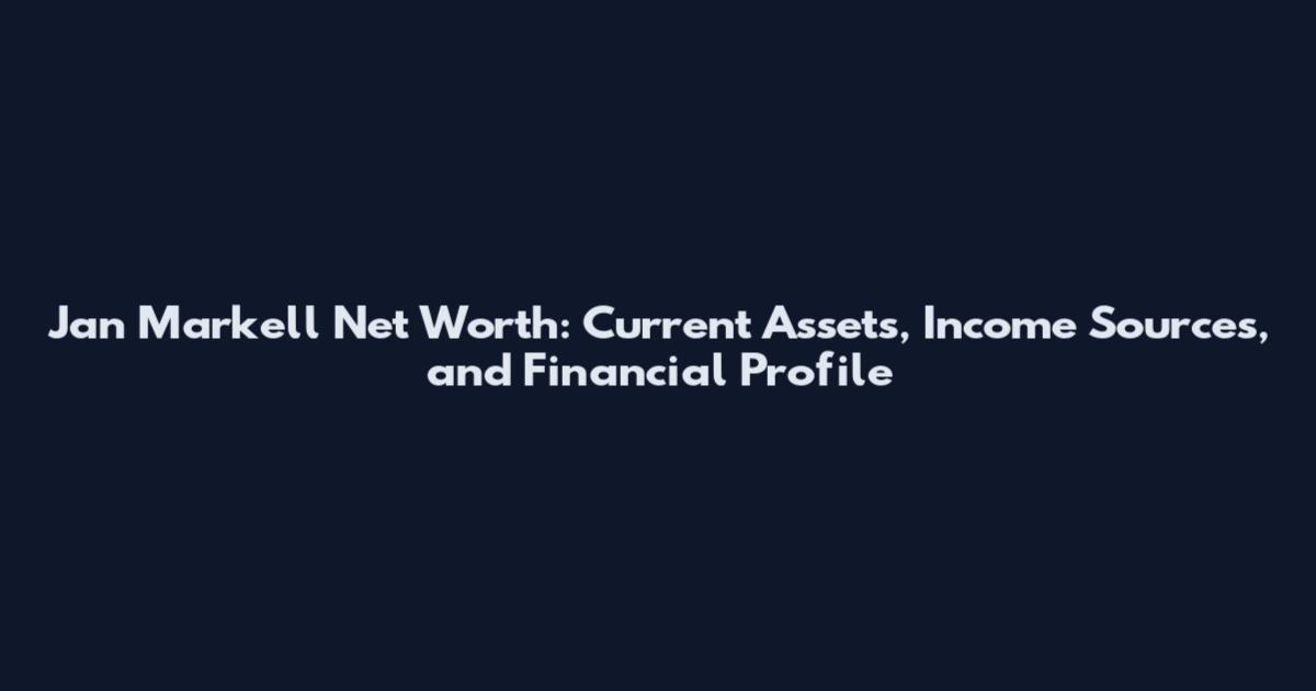 Jan Markell Net Worth: Current Assets, Income Sources, and Financial Profile