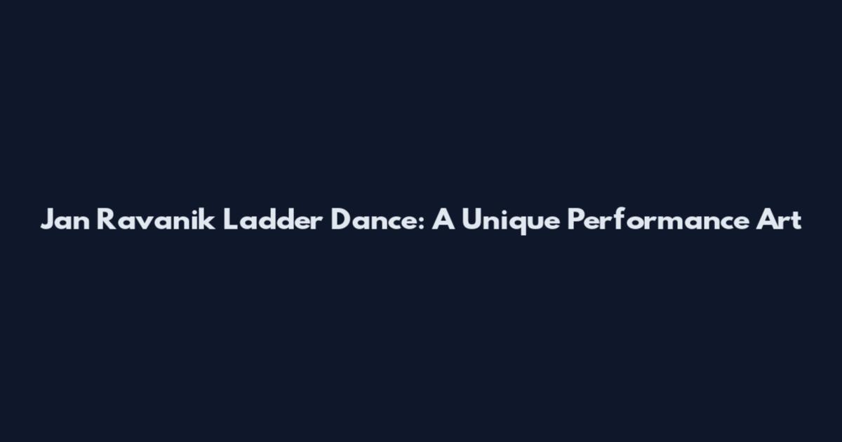 Jan Ravanik Ladder Dance: A Unique Performance Art