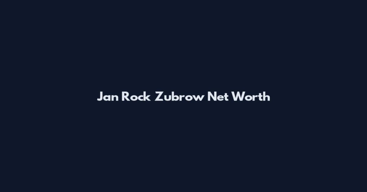Jan Rock Zubrow Net Worth